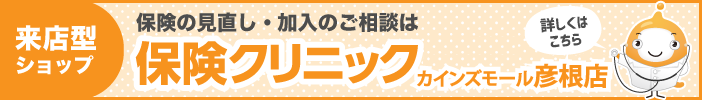 「あなたの保険のホームドクター」来店型保険ショップ保険クリニック 【カインズモール彦根店】詳細はこちら